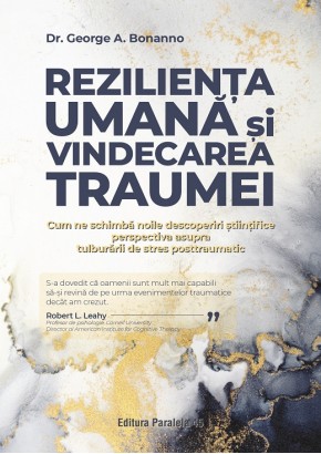 Rezilienta umana si vindecarea traumei - Cum ne schimba noile descoperiri stiintifice perspectiva asupra tulburarii de stres posttraumatic