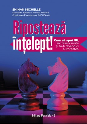 Riposteaza intelept! Cum sa spui „nu“, sa trasezi limite si sa-ti revendici autoritatea Riposteaza intelept! Cum sa spui „nu“, sa trasezi limite si sa-ti revendici autoritatea