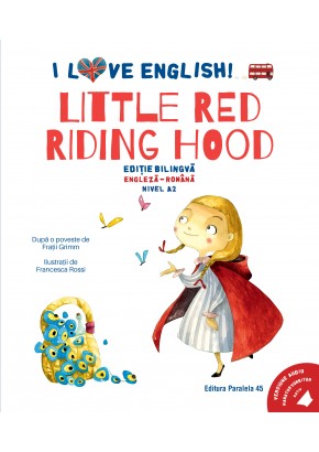 I Love English Little Red Riding Hood (Scufita Rosie) Editie bilingva Nivel A2