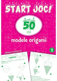 Start joc! 50 de modele ORIGAMI Volumul 1