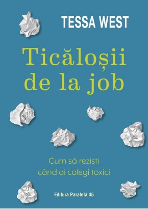 Ticalosii de la job - Cum sa rezisti cand ai colegi toxici