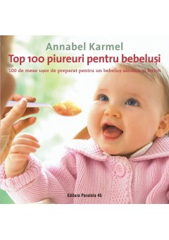 Top 100 piureuri pentru bebelusi - 100 de mese usor de preparat pentru un bebelus sanatos si fericit