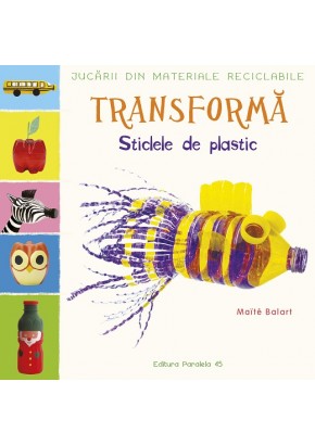 Jucarii din materiale reciclabile - Transforma: Sticlele din plastic