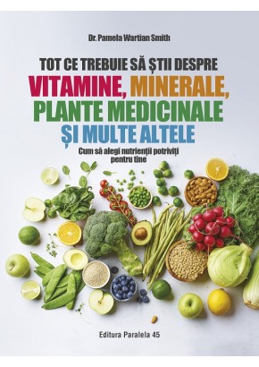 Tot ce trebuie sa stii despre vitamine, minerale, plante medicinale si multe altele - Cum sa alegi nutrientii potriviti pentru tine