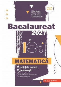 Matematica Bacalaureat 2027 M_stiintele-naturii, M_tehnologic Teme recapitulative 40 de modele de teste, dupa modelul ME (10 teste fara solutii)