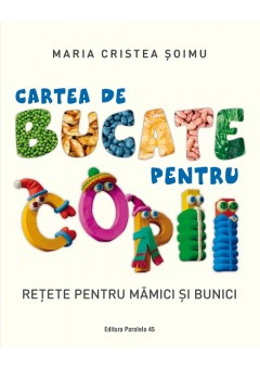 Cartea de bucate pentru copii Retete pentru mamici si bunici