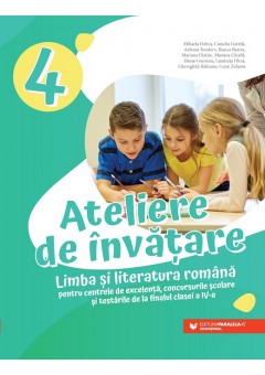 Ateliere de invatare Limba si literatura romana pentru centrele de excelenta, concursurile scolare si testarile de la finalul clasei a IV-a