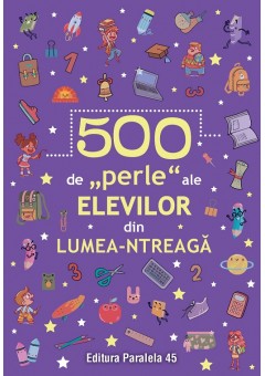 500 de „perle” ale elevilor din lumea-ntreaga