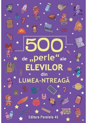 500 de „perle” ale elevilor din lumea-ntreaga