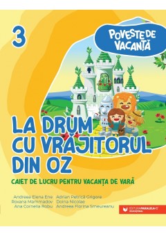 Poveste de vacanta - La drum cu Vrajitorul din Oz: caiet de lucru pentru vacanta de vara: clasa a III-a