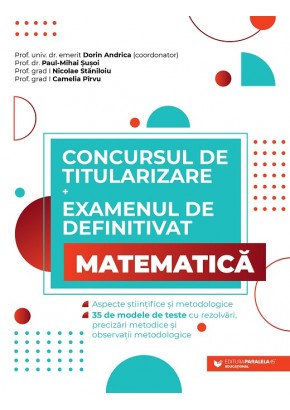 Concursul de titularizare si examenul de definitivat Matematica Aspecte stiintifice si metodologice 35 de modele de teste cu rezolvari, precizari metodice si observatii metodologice