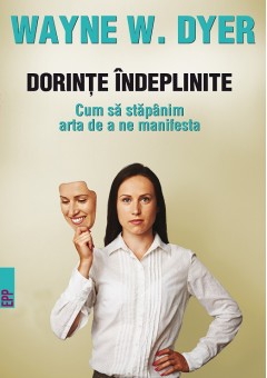 Dorinte indeplinite. Cum sa stapanim arta de a ne manifesta