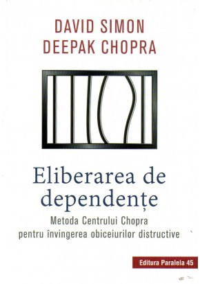 Eliberarea de dependenţe. Metoda Centrului Chopra pentru învingerea obiceiurilor distructive