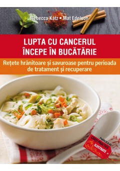 Lupta cu cancerul incepe in bucatarie. Retete hranitoare si savuroase pentru perioada de tratament si recuperare