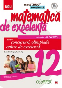 Matematica de excelenta. Pentru concursuri, olimpiade si centrele de excelenta. Clasa a XII-a. Volumul I – algebra