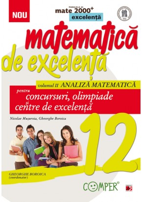 Matematica de excelenta. Pentru concursuri, Olimpiade si centrele de excelenta. Clasa a XII-a. Volumul II – analiza matematica