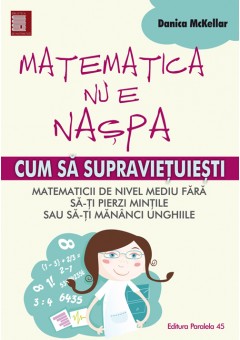 Matematica nu e naspa. Cum sa supravietuiesti matematicii de nivel mediu fara sa-ti pierzi mintile sau sa-ti mananci unghiile