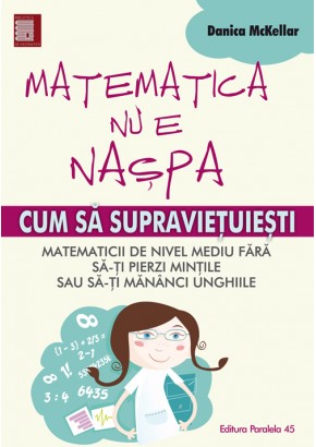 Matematica nu e naspa. Cum sa supravietuiesti matematicii de nivel mediu fara sa-ti pierzi mintile sau sa-ti mananci unghiile