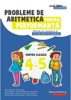 Probleme de aritmetica pentru performanţa. Metode de rezolvare si 121 de teste cu rezolvari. Clasele IV-V