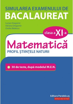 Simularea examenului de bacalaureat. Matematica. Clasa a XI-a. Profil științele naturii. 30 de de teste, dupa modelul M.E.N.