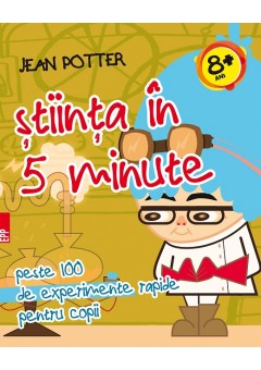 Stiinta in 5 minute : peste 100 de experimente rapide pentru copii