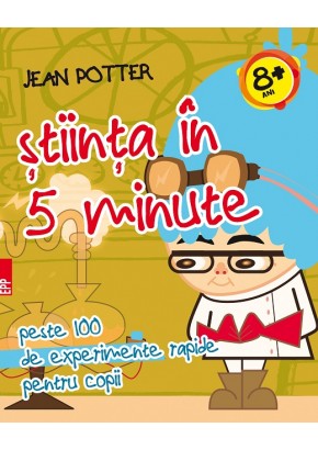 Stiinta in 5 minute : peste 100 de experimente rapide pentru copii