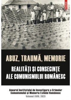 Abuz, trauma, memorie - Realitati si consecinte ale comunismului romanesc