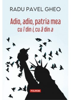 Adio, adio, patria mea cu i din i, cu a din a - (editia a IV-a)