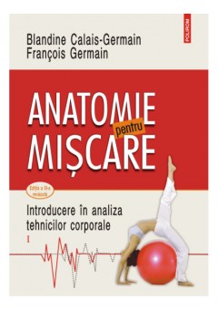 Anatomie pentru miscare Vol. I: Introducere in analiza tehnicilor corporale (editia a III-a revazuta)