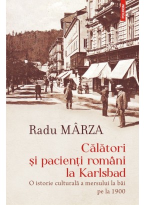 Calatori si pacienti romani la Karlsbad O istorie culturala a mersului la bai pe la 1900