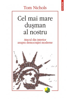 Cel mai mare dusman al nostru Atacul din interior asupra democratiei moderne