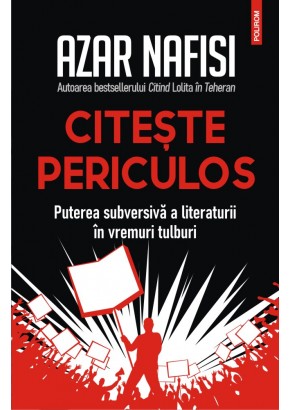 Citeste periculos Puterea subversiva a literaturii in vremuri tulburi