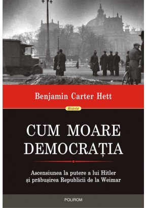 Cum moare democratia Ascensiunea la putere a lui Hitler si prabusirea Republicii de la Weimar