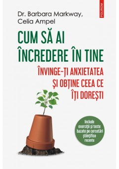 Cum sa ai incredere in tine Invinge-ti anxietatea si obtine ceea ce iti doresti