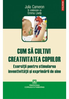 Cum sa cultivi creativitatea copiilor. Exercitii pentru stimularea inventivitatii si exprimarii de sine