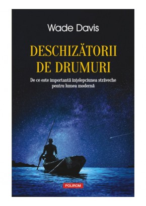 Deschizatorii de drumuri De ce este importanta intelepciunea straveche pentru lumea moderna