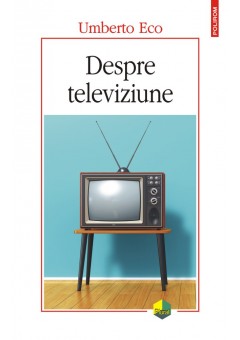 Despre televiziune Scrieri 1956‑2015