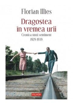 Dragostea in vremea urii Cronica unui sentiment. 1929-1939