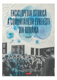 Enciclopedia istorica a comunitatilor evreiesti din Romania Volumul I