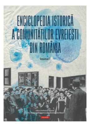 Enciclopedia istorica a comunitatilor evreiesti din Romania Volumul I