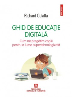 Ghid de educatie digitala Cum ne pregatim copiii pentru o lume supertehnologizata