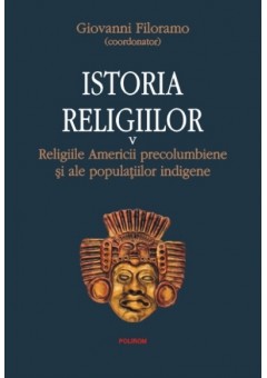 Istoria religiilor Vol V: Religiile Americii precolumbiene si ale populatiilor indigene
