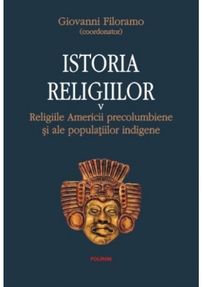 Istoria religiilor Vol V: Religiile Americii precolumbiene si ale populatiilor indigene