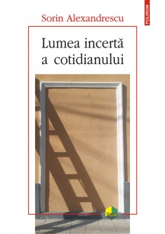 Lumea incerta a cotidian..