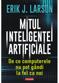 Mitul inteligentei artificiale De ce computerele nu pot gandi la fel ca noi