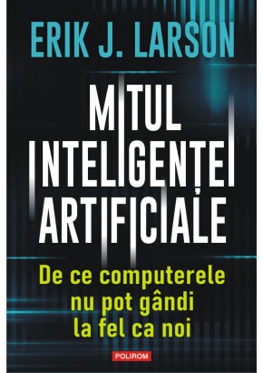 Mitul inteligentei artificiale De ce computerele nu pot gandi la fel ca noi