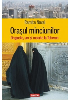 Orasul minciunilor - Dragoste, sex si moarte la Teheran