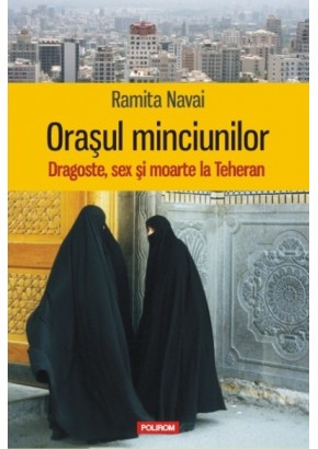 Orasul minciunilor - Dragoste, sex si moarte la Teheran