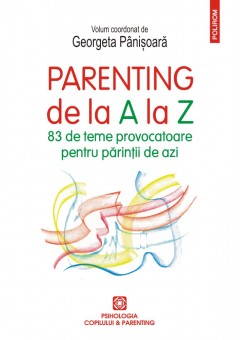 Parenting de la A la Z 83 de teme provocatoare pentru parintii de azi