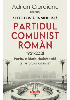 A fost odata ca niciodata Partidul Comunist Roman (1921-2021)